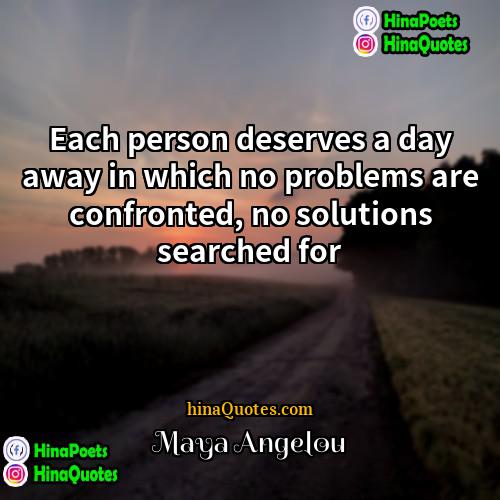 Maya Angelou Quotes | Each person deserves a day away in